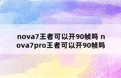 nova7王者可以开90帧吗 nova7pro王者可以开90帧吗